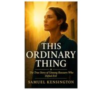 THIS ORDINARY THING: The True Story of Unsung Rescuers Who Defied Evil