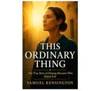 THIS ORDINARY THING: The True Story of Unsung Rescuers Who Defied Evil