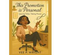 This Promotion Is Personal: Leaving Titles. Taking Power (Unbossed, Unbothered and Still Booked)