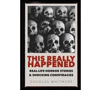 THIS REALLY HAPPENED: Real Horror Stories and Shocking Conspiracies that Will Shock You to Your Core