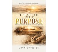 This School Called Purpose: A Journey Through the Divine Classroom of Destiny