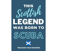 This Scottish Legend Was Born To Scuba - A Must Have Way To Record Your Ideas And Thoughts: - A Multi-Use Notebook For Your Own Use Or As An ... Gift For A Relative, Friend Or Colleague