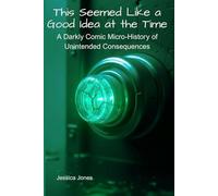 This Seemed Like a Good Idea at the Time: Unintended Consequences of Historical Breakthroughs (Micro Histories)