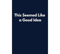 This Seemed Like a Good Idea: Funny Lined Notebook for Dreamers, Risk Takers and Creative Thinkers