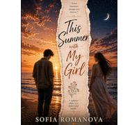 This Summer with My Girl: An intimate emotional romance about a boy and a girl, fleeting time, memory, and how one person can change the way you see ... without ever becoming a permanent part of it