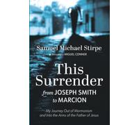 This Surrender: From Joseph Smith to Marcion: My Journey Out of Mormonism and Into the Arms of the Father of Jesus