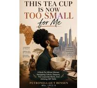 This Tea Cup is Now Too Small for Me: A Book For African Women Navigating Culture, Diaspora, The Corporate World, And Utilizing CBT Skills