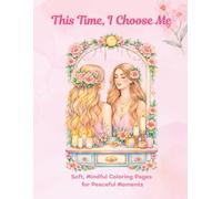 This Time, I Choose Me: Soft, Mindful Coloring Pages for Peaceful Moments