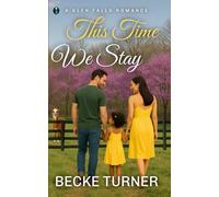 THIS TIME WE STAY: A Sweet Small Town, Second Chance, Single Mom Romance (A Glen Falls Romance)