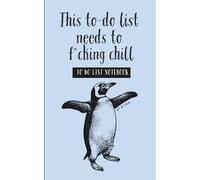 This To-Do List Needs to F*cking Chill: Wildly Innapropriate Penguin To-Do List Notebook: 120-page funny productivity journal with dot grid & ... for stress relief, humor, and motivation