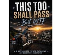 THIS TOO SHALL PASS... BUT WTF - BIKER VERSION -: 120-Page Lined Journal for Riders, Dreamers, and Anyone Navigating Life One Mile at a Time