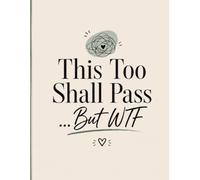 This Too Shall Pass… But WTF: Funny Mental Health Inspired Notebook: Notes, Rants & Tiny Emotional Breakdowns