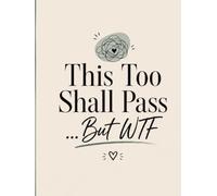 This Too Shall Pass… But WTF: Funny Mental Health Inspired Notebook: Notes, Rants & Tiny Emotional Breakdowns