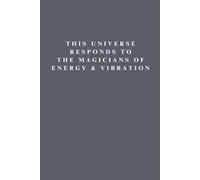 This Universe Responds to the Magicians of Energy & Vibration: 150-Page Lined Notebook for Manifestation, Intention Setting, and High-Vibe Journaling