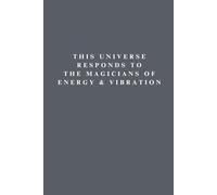 This Universe Responds to the Magicians of Energy & Vibration: 150-Page Lined Notebook for Manifestation, Intention Setting, and High-Vibe Journaling