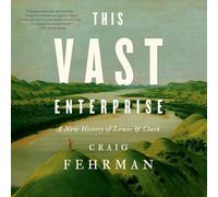 This Vast Enterprise: A New History of Lewis & Clark