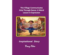 This Village Communicates Only Through Dance: A Weird Lesson in Expression: Motivational Story (The Fancy Tales Collection | Stories That Change the Way You See Life)