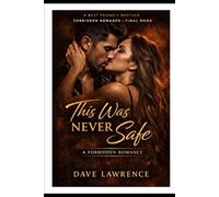 This Was Never Safe: A Forbidden Romance (Best Friend’s Brother, Final Book) (CROSSING THE LINE: The Complete Series A Forbidden Romance Collection (Books 1-5))