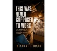 This Was Never Supposed to Work: The real journey of learning to build something that lasts