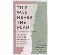 This Was Never the Plan: Walking with God Through the Heartache of Divorce