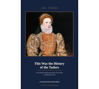 This Was the History of the Tudors: The Complete Dynasty, from Henry the Seventh to Elizabeth the First