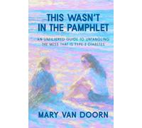 This Wasn't in the Pamphlet: An Unfiltered Guide to Untangling the Mess That Is Type 2 Diabetes