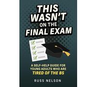 This Wasn't on the Final Exam: A Self-Help Guide for Young Adults Who Are Tired of the Bs
