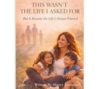 This Wasn't The Life I Asked For: But It Became the Life I Always Wanted