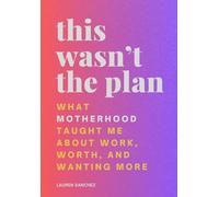 This Wasn't the Plan: What Motherhood Taught Me About Work, Worth, and Wanting More