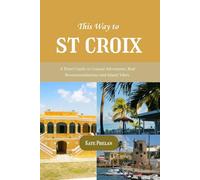 This Way to St Croix 2025/2026: A Travel Guide to Coastal Adventures, Real Recommendations and Island Vibes (full-color)