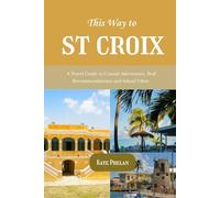 This Way to St Croix 2025/2026: A Travel Guide to Coastal Adventures, Real Recommendations and Island Vibes