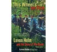 This Wheel's on Fire: Levon Helm and the Story of the Band