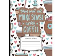 "This Will All Make Sense After Coffee" Composition Notebook