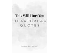 This Will Hurt You: Heartbreak Quotes: 200 Sad Love Lines For Your Broken Heart - Raw & Minimalist Aesthetic (This Will Hurt: Heartbreak Quotes)