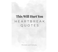 This Will Hurt You: Heartbreak Quotes: 200 Sad Love Lines For Your Broken Heart - Raw & Minimalist Aesthetic (This Will Hurt: Heartbreak Quotes)