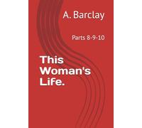 This Woman's Life.: Parts 8-9-10