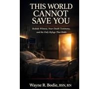 This World Cannot Save You: Bedside Witness, Near Death Testimony, and the Only Refuge That Holds