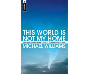 [(This World is Not My Home: the Origins and Development of Dispensationalism)] [ By (author) Michael Williams, By (author) Williams Michael ] [September, 2003]
