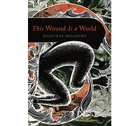 This Wound Is a World