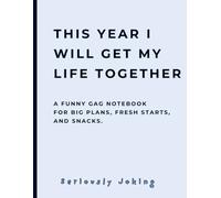 THIS YEAR I WILL GET MY LIFE TOGETHER: A Funny Gag Blank College-ruled Notebook - For Big Plans, Fresh Starts, and Snacks. - Large 8.5"x11".