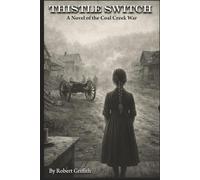 Thistle Switch: A Novel of the Coal Creek War: Companion to Letters from the Dark: 1 (The Coal Creek Valley Trilogy)