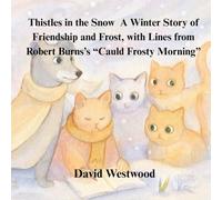 Thistles in the Snow A Winter Story of Friendship and Frost, with Lines from Robert Burns’s “Cauld Frosty Morning” (Robert Burns for children)