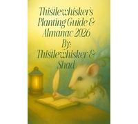 Thistlewhisker's Planting Guide and Farmer's Almanac 2026 A year of Kindwood Wisdom, Recipes, and Reflections