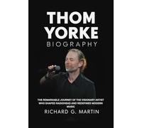 Thom Yorke Biography: The Remarkable Journey of the Visionary Artist Who Shaped Radiohead and Redefined Modern Music