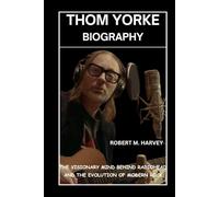 Thom Yorke Biography: The Visionary Mind Behind Radiohead and the Evolution of Modern Rock