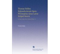 Thomae Hobbes Malmesburiensis Opera Philosophica Quae Latine Scripsit Omnia: In Unum Corpus Nunc Primum Collecta V. 3
