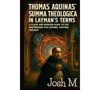 Thomas Aquinas' Summa Theologica in Layman's Terms: A Clear and Modern Guide to the Masterwork That Defined Western Thought