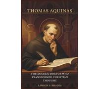 Thomas Aquinas: The Angelic Doctor Who Transformed Christian Thought