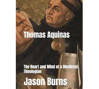 Thomas Aquinas: The Heart and Mind of a Medieval Theologian