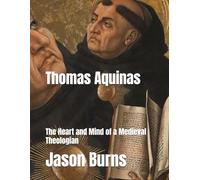 Thomas Aquinas: The Heart and Mind of a Medieval Theologian